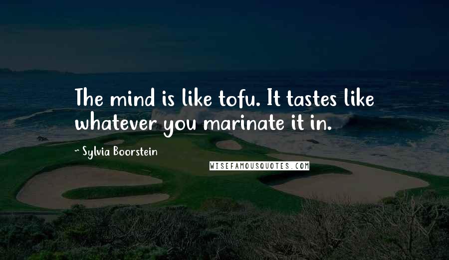 Sylvia Boorstein Quotes: The mind is like tofu. It tastes like whatever you marinate it in.