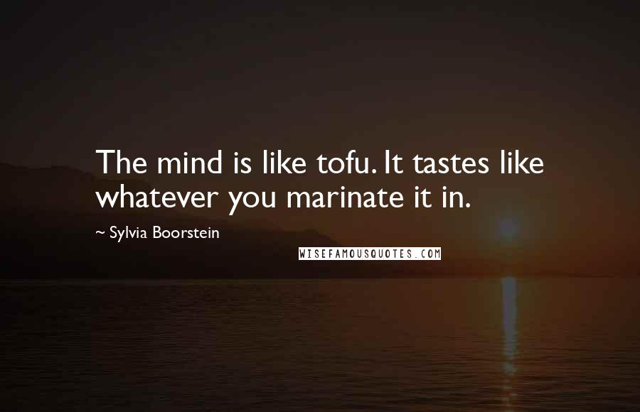 Sylvia Boorstein Quotes: The mind is like tofu. It tastes like whatever you marinate it in.