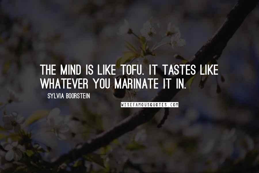 Sylvia Boorstein Quotes: The mind is like tofu. It tastes like whatever you marinate it in.