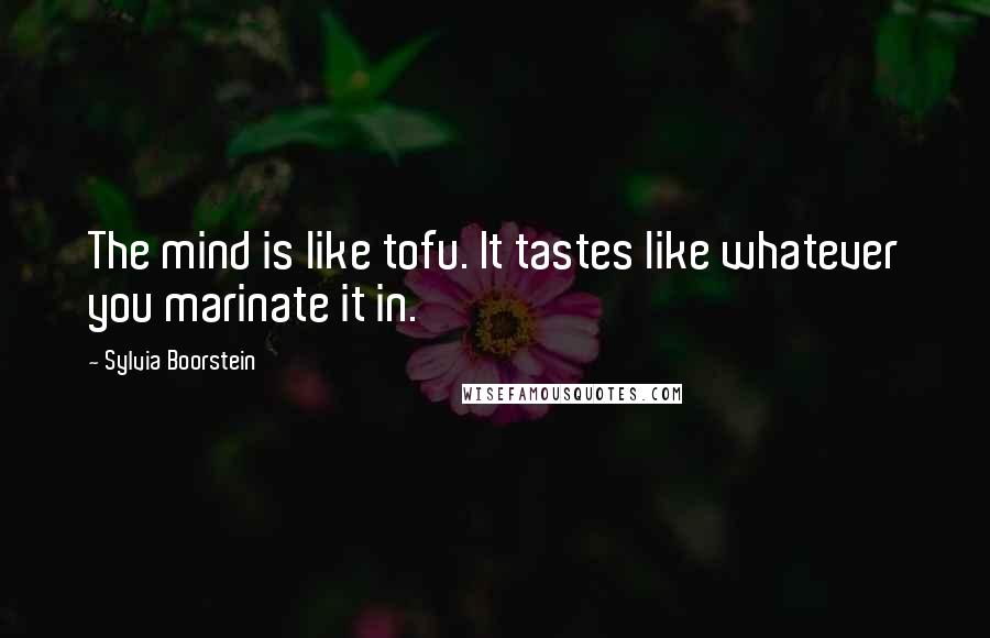 Sylvia Boorstein Quotes: The mind is like tofu. It tastes like whatever you marinate it in.