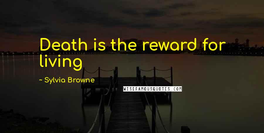 Sylvia Browne Quotes: Death is the reward for living