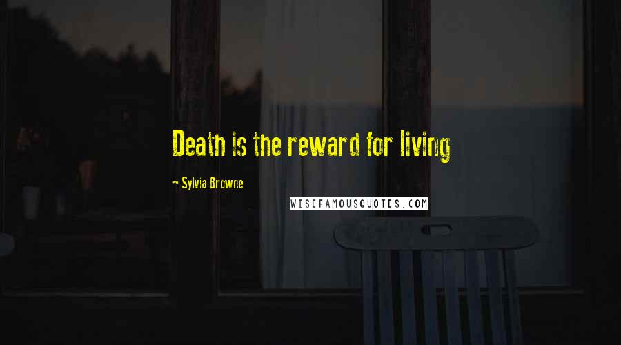 Sylvia Browne Quotes: Death is the reward for living