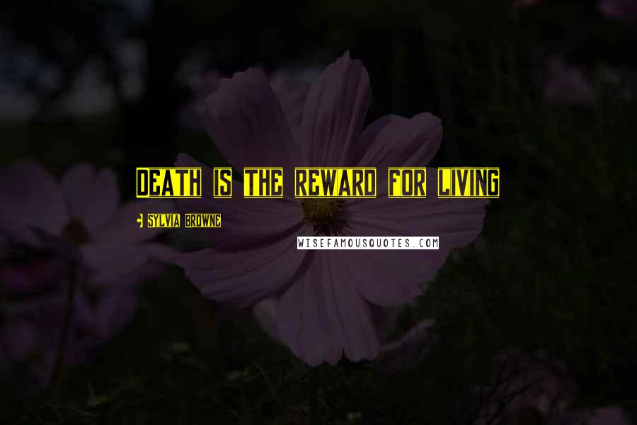 Sylvia Browne Quotes: Death is the reward for living