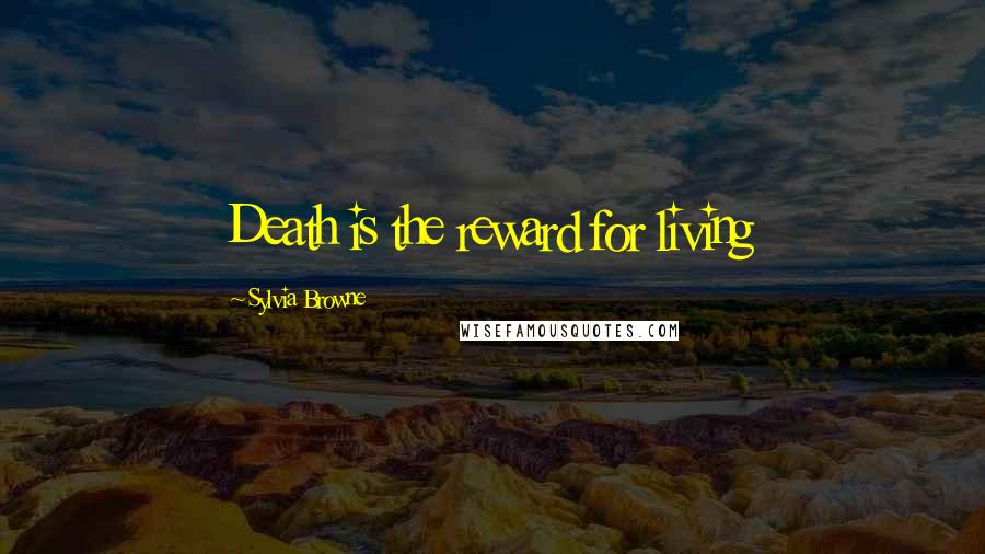 Sylvia Browne Quotes: Death is the reward for living