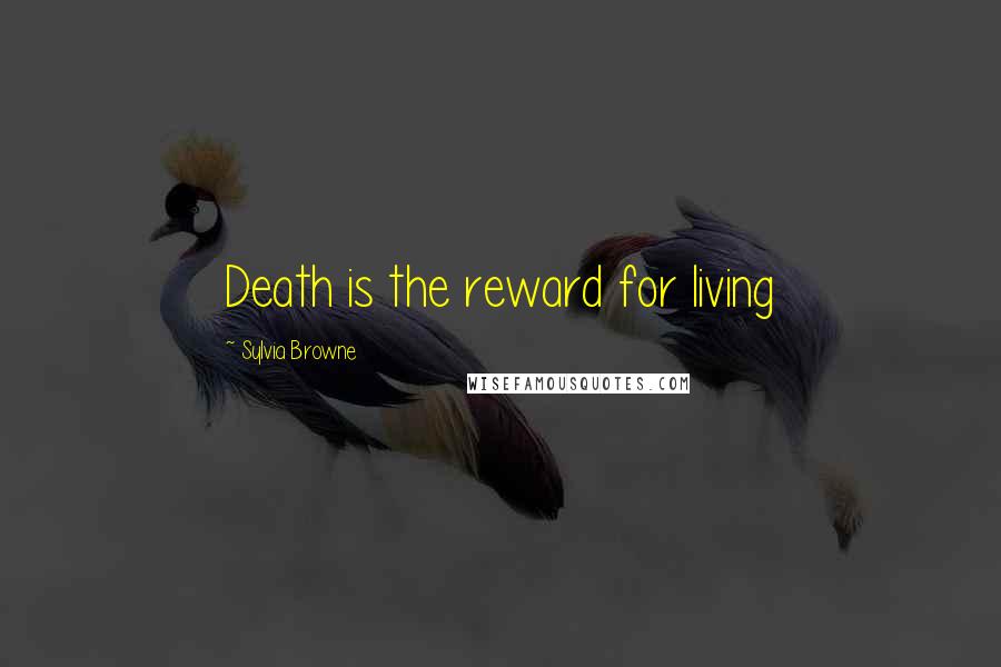 Sylvia Browne Quotes: Death is the reward for living