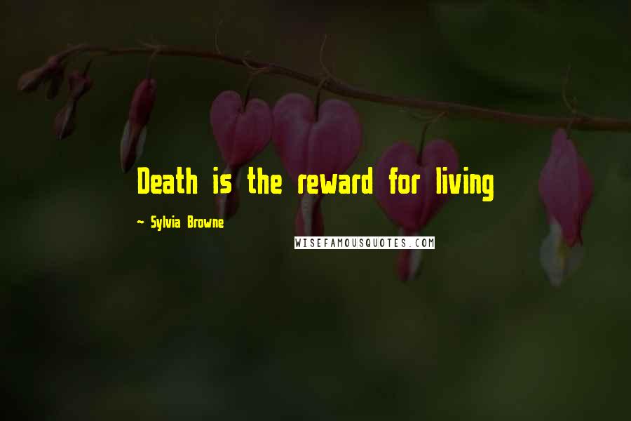 Sylvia Browne Quotes: Death is the reward for living