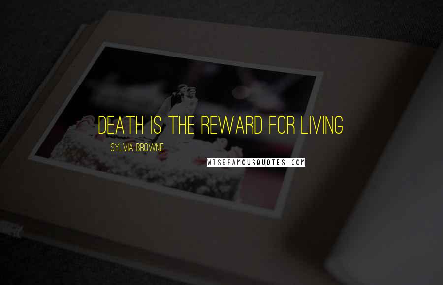 Sylvia Browne Quotes: Death is the reward for living