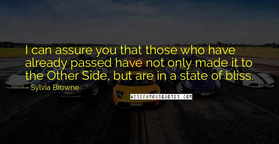 Sylvia Browne Quotes: I can assure you that those who have already passed have not only made it to the Other Side, but are in a state of bliss.