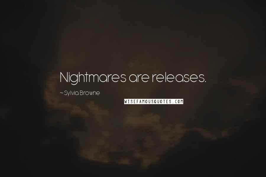 Sylvia Browne Quotes: Nightmares are releases.