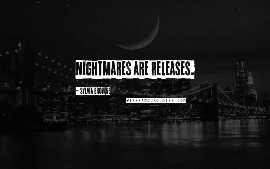 Sylvia Browne Quotes: Nightmares are releases.
