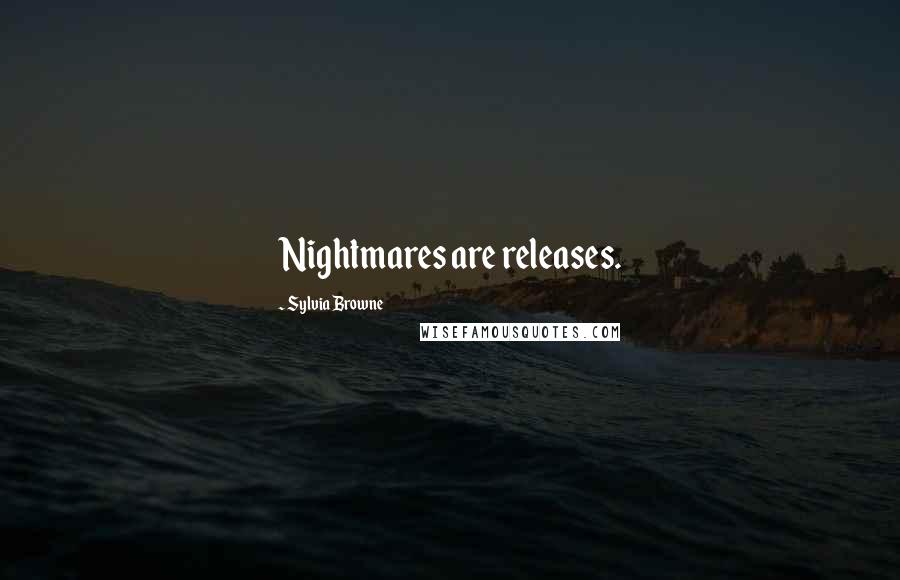 Sylvia Browne Quotes: Nightmares are releases.