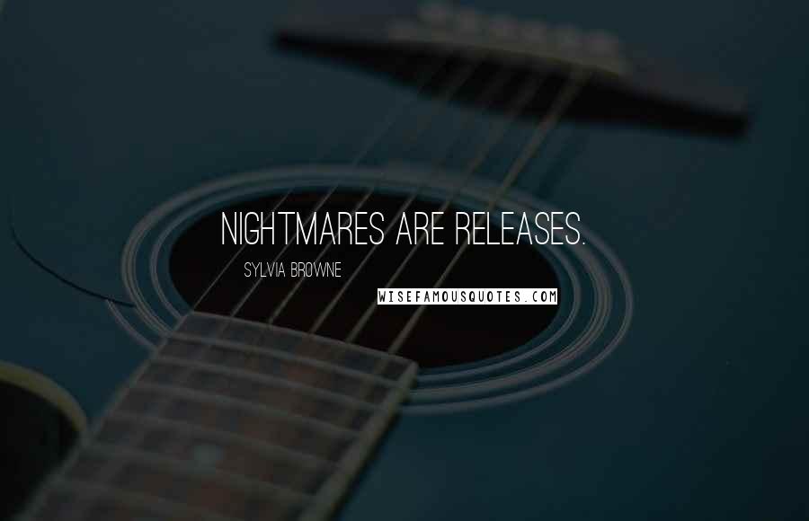 Sylvia Browne Quotes: Nightmares are releases.