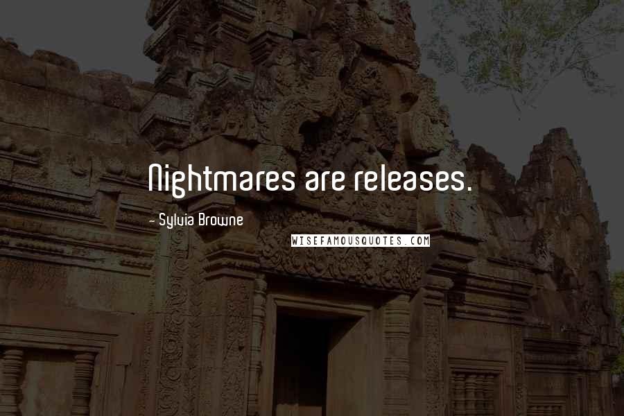 Sylvia Browne Quotes: Nightmares are releases.