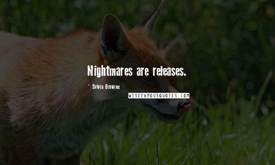 Sylvia Browne Quotes: Nightmares are releases.