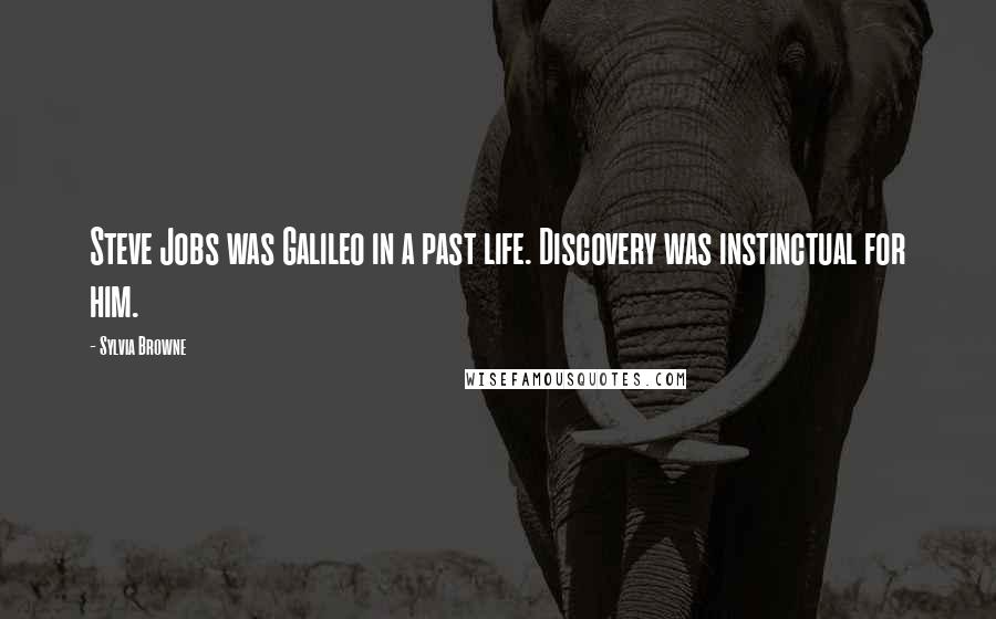 Sylvia Browne Quotes: Steve Jobs was Galileo in a past life. Discovery was instinctual for him.