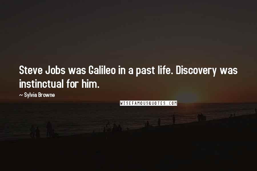 Sylvia Browne Quotes: Steve Jobs was Galileo in a past life. Discovery was instinctual for him.