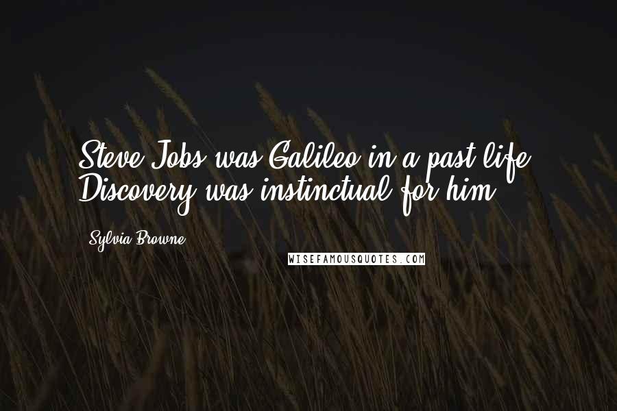 Sylvia Browne Quotes: Steve Jobs was Galileo in a past life. Discovery was instinctual for him.