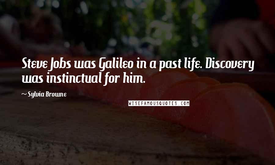 Sylvia Browne Quotes: Steve Jobs was Galileo in a past life. Discovery was instinctual for him.