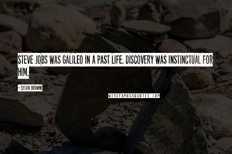 Sylvia Browne Quotes: Steve Jobs was Galileo in a past life. Discovery was instinctual for him.