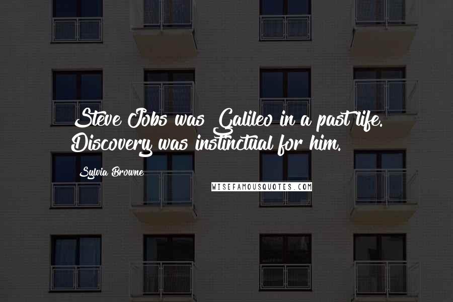 Sylvia Browne Quotes: Steve Jobs was Galileo in a past life. Discovery was instinctual for him.