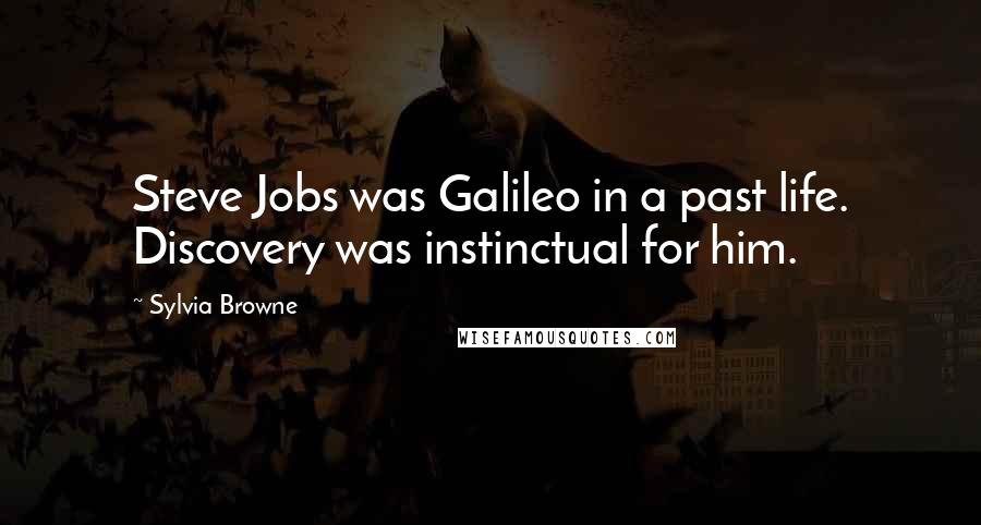 Sylvia Browne Quotes: Steve Jobs was Galileo in a past life. Discovery was instinctual for him.