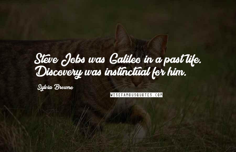 Sylvia Browne Quotes: Steve Jobs was Galileo in a past life. Discovery was instinctual for him.