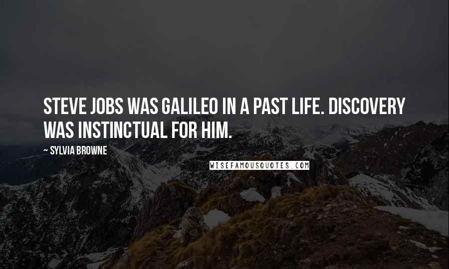 Sylvia Browne Quotes: Steve Jobs was Galileo in a past life. Discovery was instinctual for him.