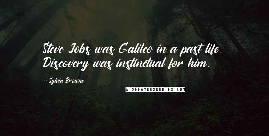 Sylvia Browne Quotes: Steve Jobs was Galileo in a past life. Discovery was instinctual for him.