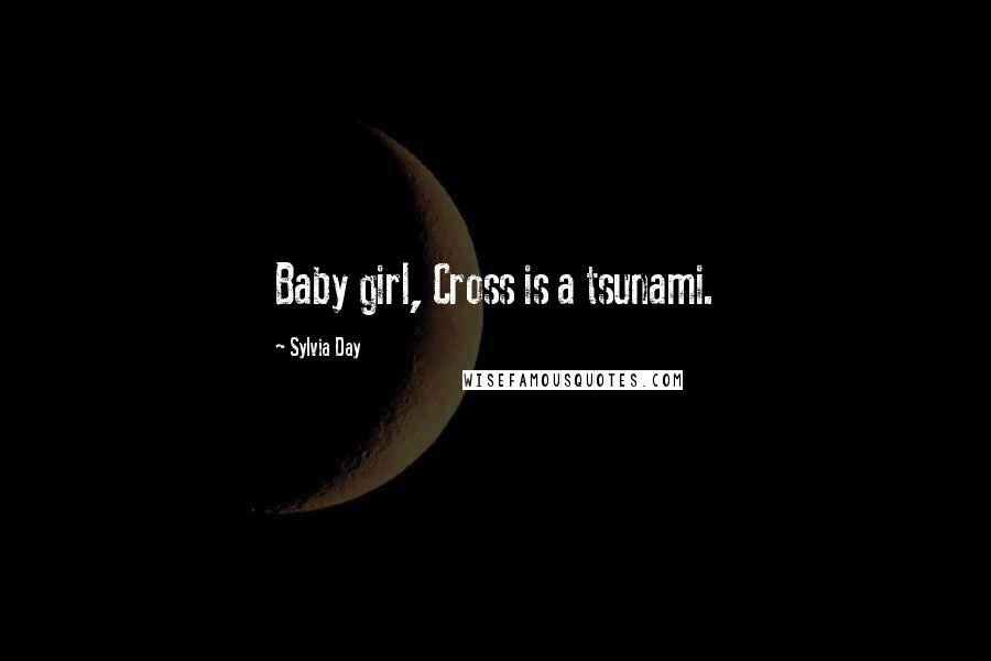 Sylvia Day Quotes: Baby girl, Cross is a tsunami.
