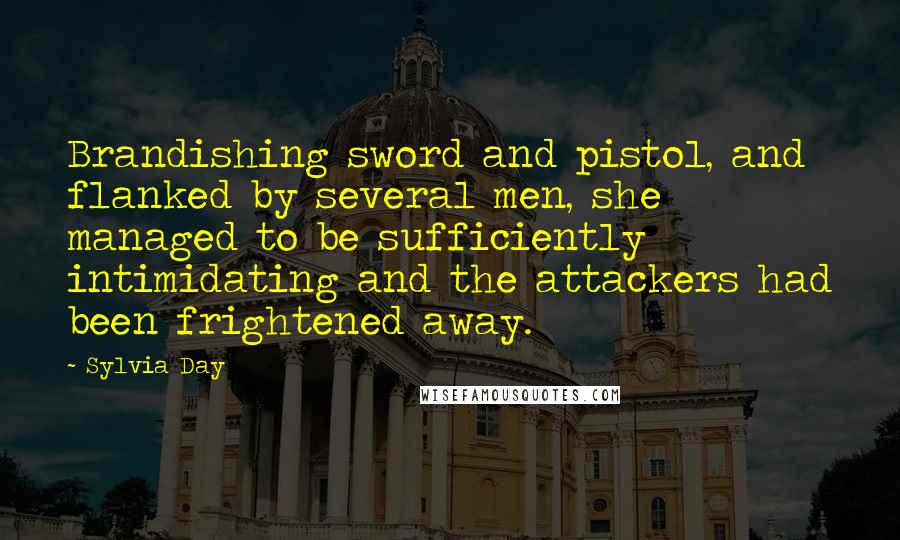 Sylvia Day Quotes: Brandishing sword and pistol, and flanked by several men, she managed to be sufficiently intimidating and the attackers had been frightened away.