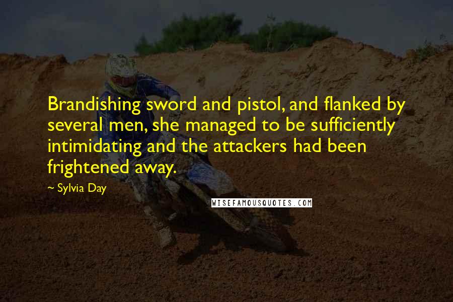 Sylvia Day Quotes: Brandishing sword and pistol, and flanked by several men, she managed to be sufficiently intimidating and the attackers had been frightened away.