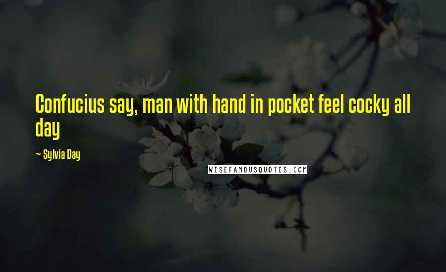 Sylvia Day Quotes: Confucius say, man with hand in pocket feel cocky all day