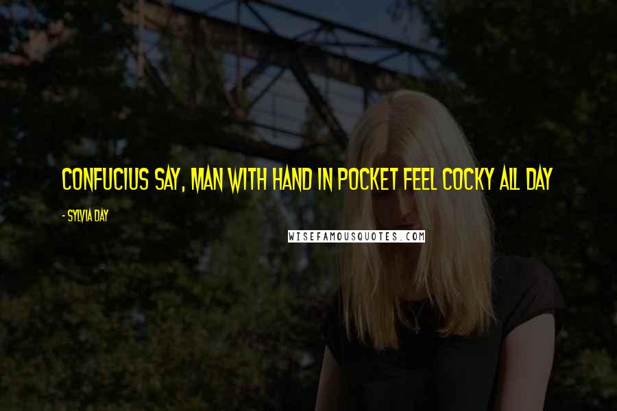 Sylvia Day Quotes: Confucius say, man with hand in pocket feel cocky all day