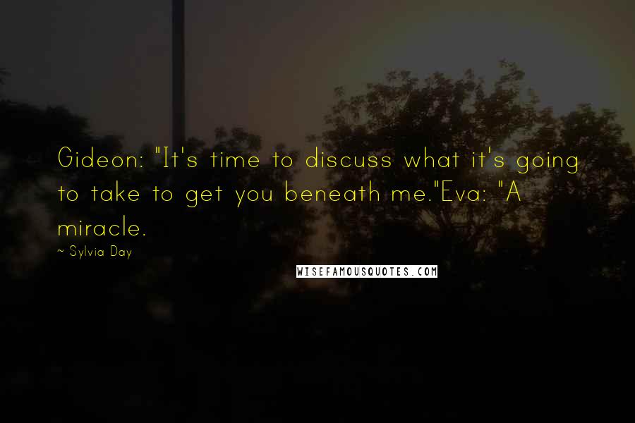 Sylvia Day Quotes: Gideon: "It's time to discuss what it's going to take to get you beneath me."Eva: "A miracle.