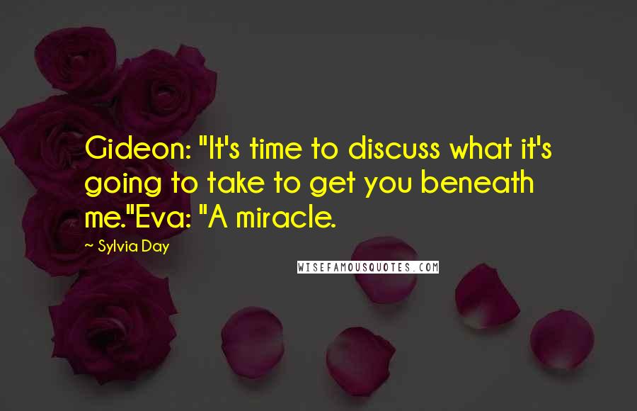 Sylvia Day Quotes: Gideon: "It's time to discuss what it's going to take to get you beneath me."Eva: "A miracle.