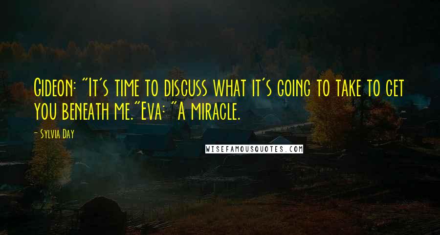 Sylvia Day Quotes: Gideon: "It's time to discuss what it's going to take to get you beneath me."Eva: "A miracle.