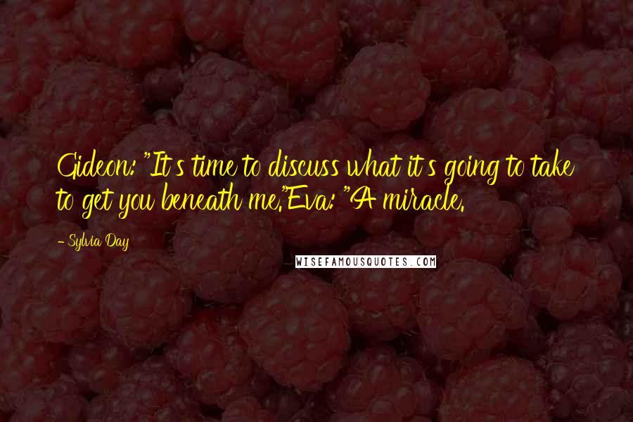 Sylvia Day Quotes: Gideon: "It's time to discuss what it's going to take to get you beneath me."Eva: "A miracle.