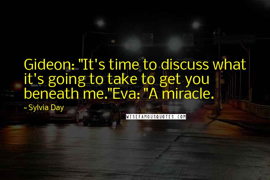 Sylvia Day Quotes: Gideon: "It's time to discuss what it's going to take to get you beneath me."Eva: "A miracle.