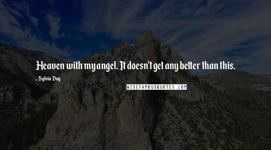 Sylvia Day Quotes: Heaven with my angel. It doesn't get any better than this.