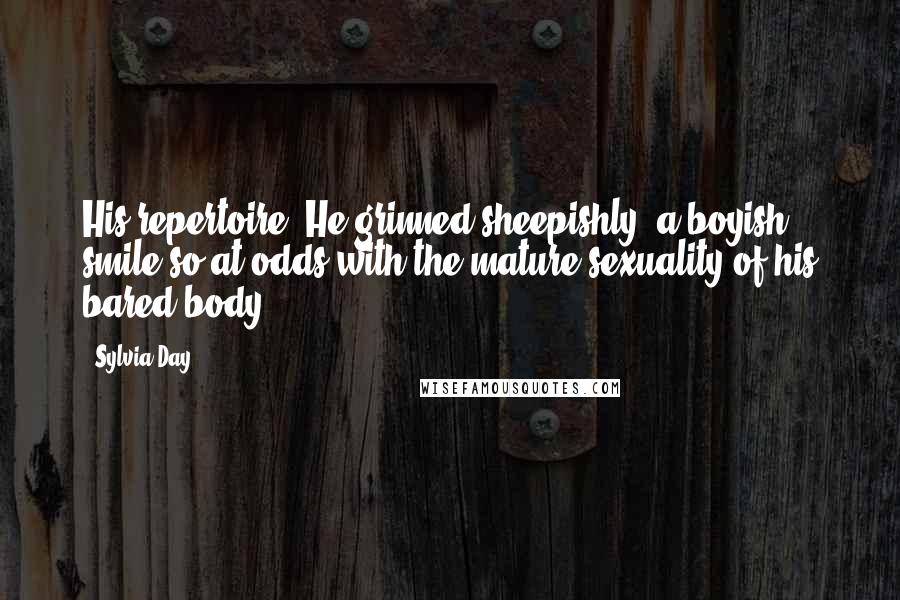 Sylvia Day Quotes: His repertoire. He grinned sheepishly, a boyish smile so at odds with the mature sexuality of his bared body.