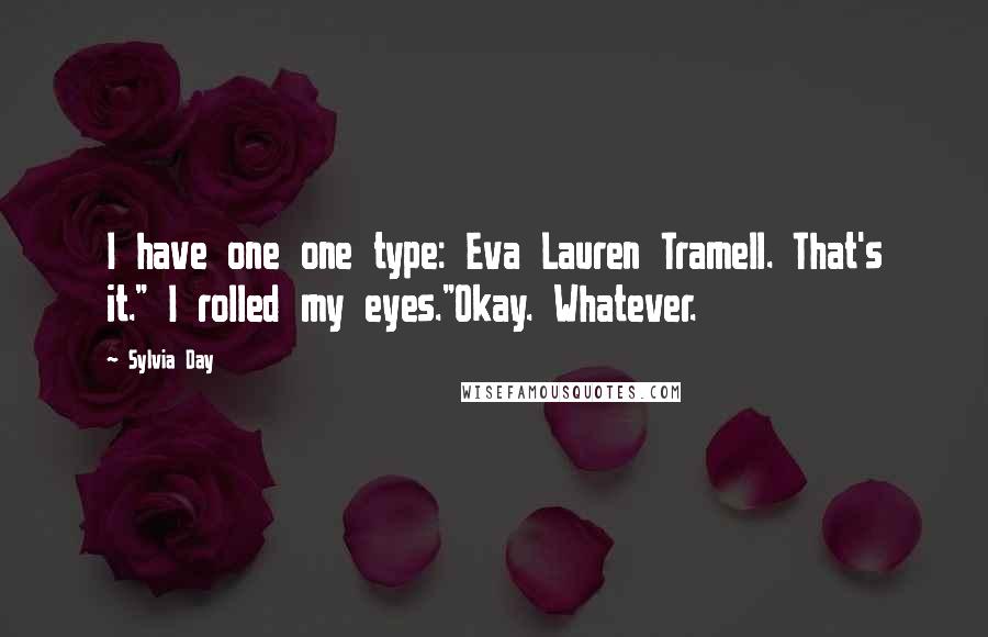 Sylvia Day Quotes: I have one one type: Eva Lauren Tramell. That's it." I rolled my eyes."Okay. Whatever.