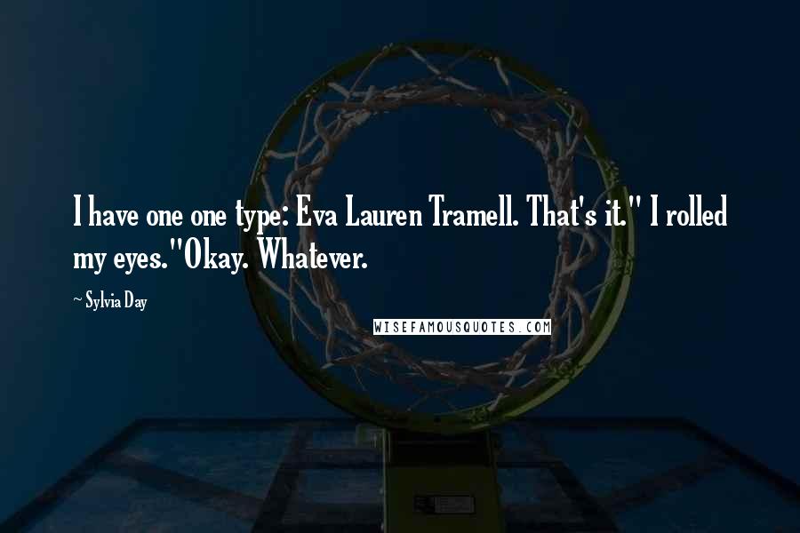 Sylvia Day Quotes: I have one one type: Eva Lauren Tramell. That's it." I rolled my eyes."Okay. Whatever.