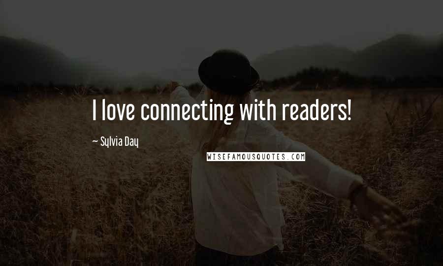 Sylvia Day Quotes: I love connecting with readers!