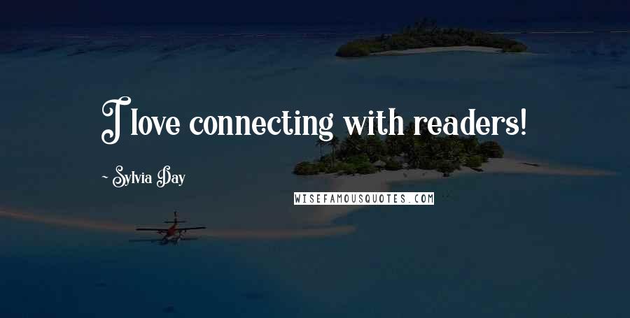 Sylvia Day Quotes: I love connecting with readers!