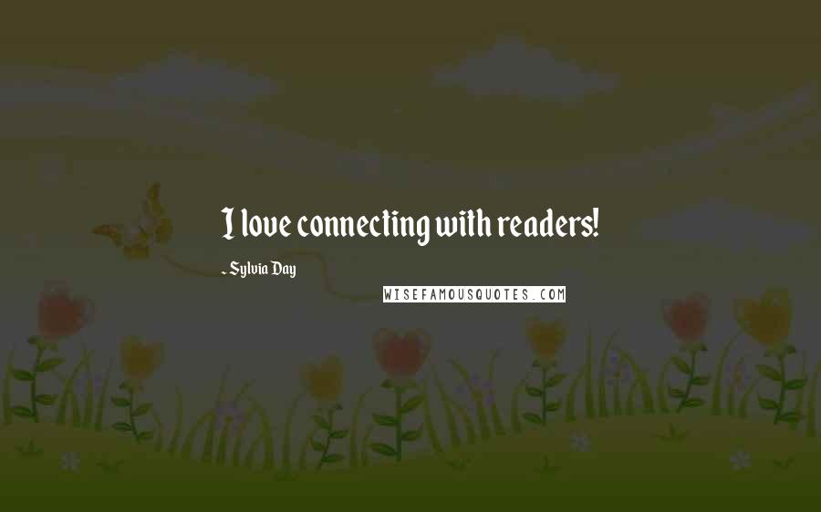 Sylvia Day Quotes: I love connecting with readers!