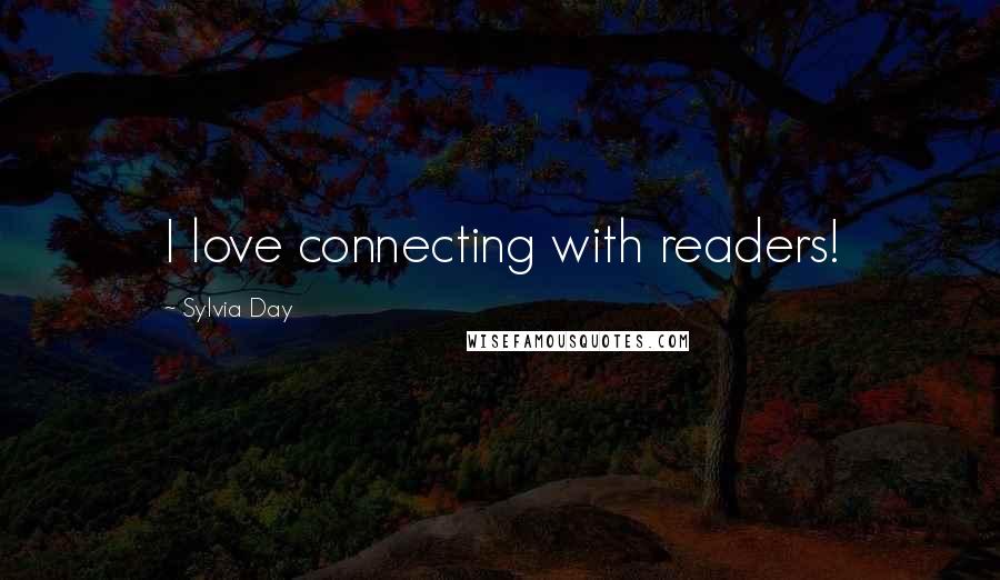 Sylvia Day Quotes: I love connecting with readers!