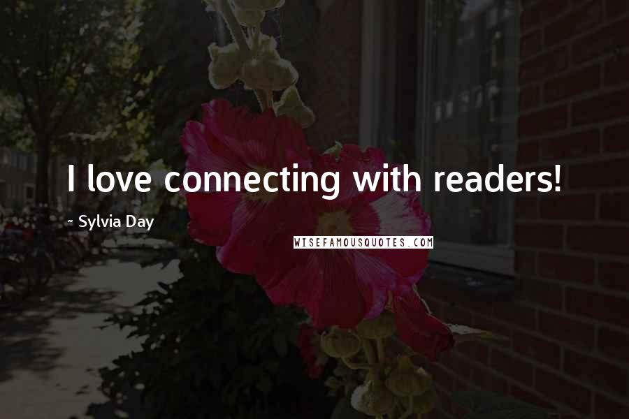 Sylvia Day Quotes: I love connecting with readers!