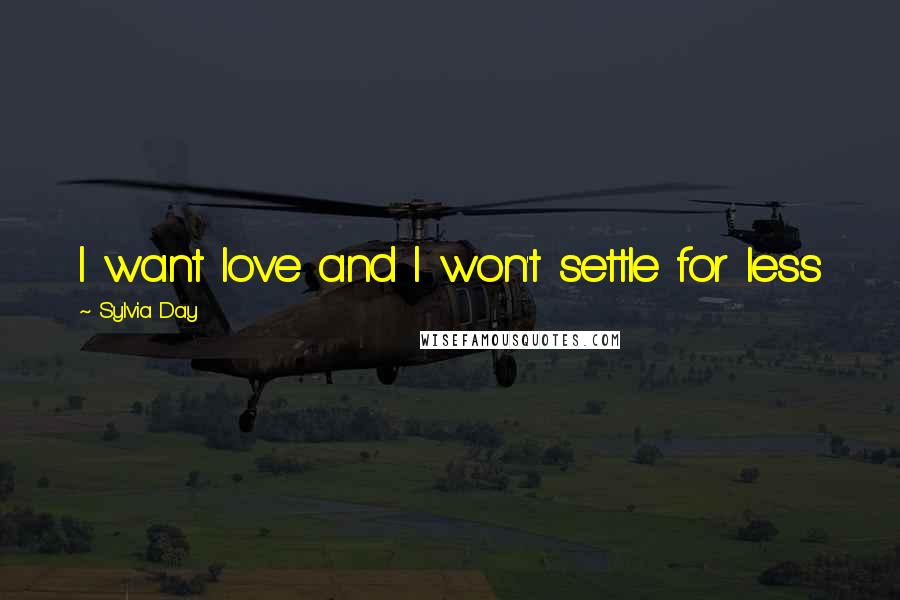 Sylvia Day Quotes: I want love and I won't settle for less