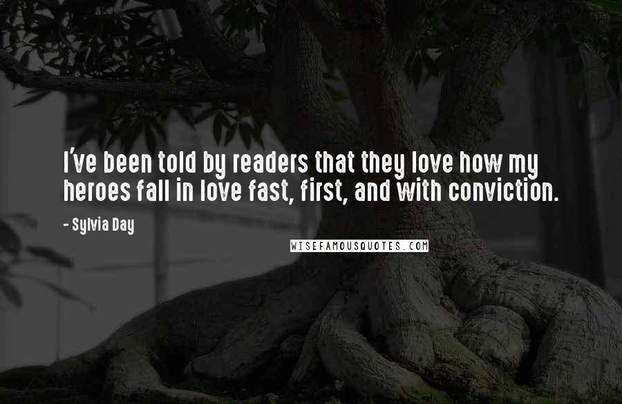 Sylvia Day Quotes: I've been told by readers that they love how my heroes fall in love fast, first, and with conviction.