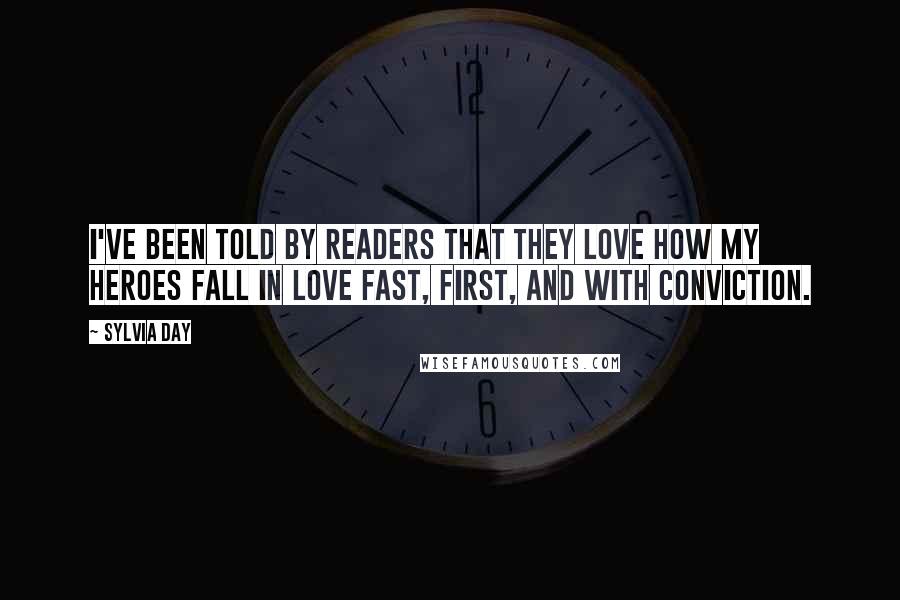 Sylvia Day Quotes: I've been told by readers that they love how my heroes fall in love fast, first, and with conviction.